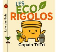 LES ÉCO RIGOLOS - Bienvenue chez les ÉCO RIGOLOS - Une drôle de bande de copines et de copains... Chacun a son petit geste pour soigner la planète ! ... ans - Et voici Copain TriTri !: Copain TriTri