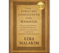 Les Écritures complètes de Nag Hammadi: Évangiles perdus, enseignements secrets et racines cachées du christianisme primitif