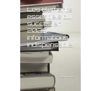 Les elements essentiels du succes en 2025 informations indispensable.
