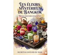 Les Élixirs Mystérieux de Bangkok: 30 Smoothies d'Exception-Secrets & Saveurs du Siam