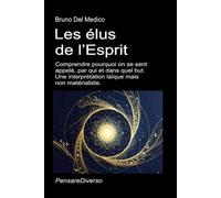 Les élus de l’Esprit: Comprendre pourquoi on se sent appelé, par qui et dans quel but. Une interprétation laïque mais non matérialiste.