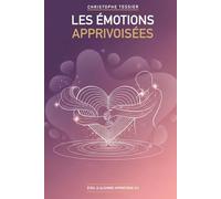 Les Émotions Apprivoisées: Comprendre et transformer vos émotions par l'hypnose