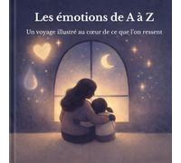Les émotions de A à Z: Un voyage illustré pour comprendre, ressentir et partager ses émotions