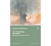 Les émotions morales. Reconquérir l'évidence du coeur - Steinbock Anthony