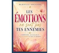 Les émotions ne sont pas tes ennemies: Comprendre, accueillir et transformer ce que tu ressens