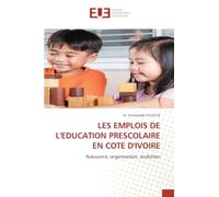 LES EMPLOIS DE L'EDUCATION PRESCOLAIRE EN COTE D'IVOIRE: Naissance, organisation, évolution
