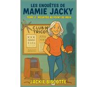 Les Enquêtes de Mamie Jacky Tome 2 : Meurtre au Point de Croix: Parfait pour les fans de cosy mystery à la française humour, tendresse, et un brin d’ironie et Bonus : recettes, extraits, surprises !
