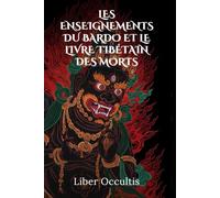 Les enseignements du Bardo et le Livre tibétain des morts: Guide pratique des transitions de l'âme selon la sagesse tibétaine : rituels, méditations ... le passage entre vie, mort et renaissance