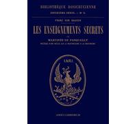 Les enseignements secrets de Martinès de Pasqually. Notice historique sur le martinézisme et le martinisme