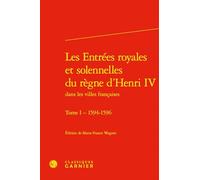 Les Entrées royales et solennelles du règne d'Henri IV: Tome I - 1594-1596