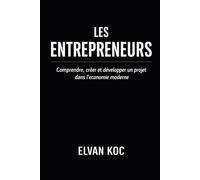 LES ENTREPRENEURS: Comprendre, créer et développer un projet dans l' économie moderne