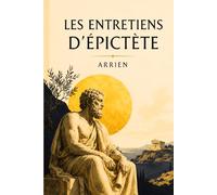 Les entretiens d’Épictète: Le classique du stoïcisme pour développer résilience et sérénité