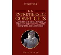 Les Entretiens de Confucius | La sagesse Chinoise à travers la philosophie du Confucianisme pour atteindre le bonheur: Édition Collector Annotée