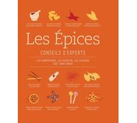 Les Epices: Conseils d'experts. Les comprendre, les associer, les cuisiner tout simplement