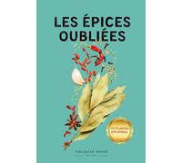 Les épices oubliées: Guide ethnobotanique illustré pour réveiller le corps par les savoirs ancestraux