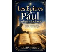 Les Épîtres de Paul expliquées simplement : Romains, Corinthiens, Galates: Comprendre les grandes lettres de Paul et leur message pour ta vie quotidienne