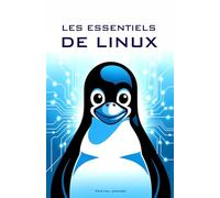 Les Essentiels de Linux: Guide de Poche Pratique pour les Utilisateurs Quotidiens de la Ligne de Commande