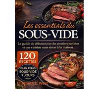 Les essentiels du sous-vide: Le guide du débutant pour des protéines parfaites et une cuisine sans stress à la maison