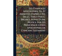 Les Évangiles Apocryphes, Tr. Et AnnotÃ(c)s D'après L'Ã(c)d. De J.C. Thilo Par G. Brunet. Suivis D'une Notice Sur Les Principaux Livres Apocryphes De L'ancien Testament