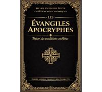 Les Évangiles apocryphes : Trésor des traditions oubliées, légendaires et doctrinales des premières communautés chrétiennes, offrant un panorama complet de la littérature sacrée extra-canonique
