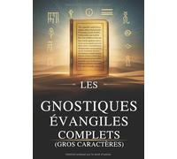 Les Évangiles Gnostiques Complets (Gros Caractères): 15 Textes Sacrés De La Bibliothèque De Nag Hammadi, Dont Thomas, Marie, Judas, Philippe Et Bien D'autres