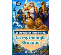 Les fabuleuses histoires de la Mythologie Grecque: 8 histoires illustrées sur les dieux, héros, créatures et légendes de la Grèce antique. Livre d'aventure pour les enfants de 6 à 11 ans.