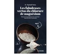 Les fabuleuses vertus du chlorure de magnésium - Retrouver la puissance d'un nutriment essentiel pour la jeunesse