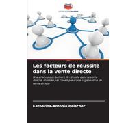 Les facteurs de réussite dans la vente directe: Une analyse des facteurs de réussite dans la vente directe, illustrée par l'exemple d'une organisation de vente directe