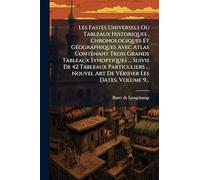 Les Fastes Universels Ou Tableaux Historiques, Chronologiques Et GÃ(c)ographiques Avec Atlas Contenant Trois Grands Tableaux Synoptiques ... Suivis De ... Art De VÃ(c)rifier Les Dates, Volume 9...