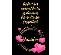 Les femmes naissent toutes égales mais les meilleures s'appellent Jennifer: Carnet d'anniversaire élégant, cadeau personnalisé avec nom... pour femme, sœur ou grand-mère, 120 pages