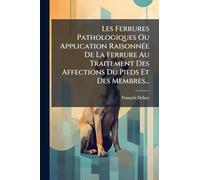 Les Ferrures Pathologiques Ou Application RaisonnÃ(c)e De La Ferrure Au Traitement Des Affections Du Pieds Et Des Membres...