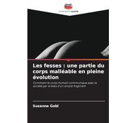 Les fesses : une partie du corps malléable en pleine évolution: Comment le corps humain communique avec la société par le biais d'un simple fragment