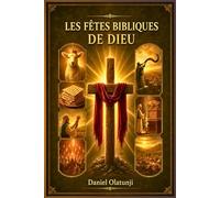 Les Fêtes Bibliques De Dieu: L'Histoire Intemporelle Comprise à Travers Le Prisme du Nouveau Testament