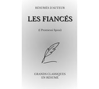 Les Fiancés - Résumé commenté: Résumé narratif et analyse complète de l’œuvre d’Alessandro Manzoni (I Promessi Sposi), pour redécouvrir un chef-d’œuvre avec clarté et émotion.