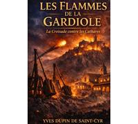Les Flammes de la Gardiole: LA CROISADE DE L'INNOCENCE; CHRONIQUES CATHARES