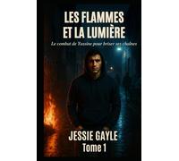 LES FLAMMES ET LA LUMIÈRE TOME 1: Le combat de Yassine pour briser ses chaînes
