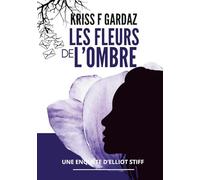 Les fleurs de l'ombre: la deuxième enquête d'Elliot Stiff - un polar noir et psychologique qui vous prend aux tripes