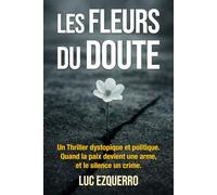 Les Fleurs du Doute - Thriller dystopique et politique : Quand la paix devient une arme, et le silence un crime.: Un régime parfait. Une mère ... la liberté au profit du totalitarisme ?