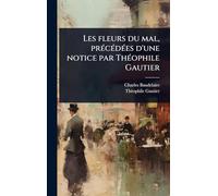 Les fleurs du mal, prÃ(c)cÃ(c)dÃ(c)es d'une notice par ThÃ(c)ophile Gautier