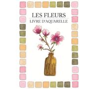 LES FLEURS LIVRE D'AQUARELLE