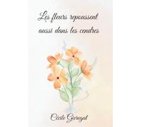 Les fleurs repoussent aussi dans les cendres: Comment renaître après la douleur et retrouver la paix intérieure ?