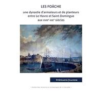 Les Foäche: Une dynastie d'armateurs et de planteurs entre Le Havre et Saint-Domingue aux XVIIIe-XIXe siècles