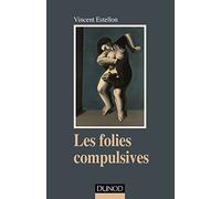 Les folies compulsives: Des rituels obsessionnels aux agirs limites