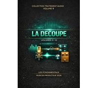 Les Fondamentaux - La Découpe - Volume 9: Traitement Audio - Les Fondamentaux : La Collection Complète (Vol. 0 à 10)