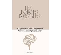 Les forces invisibles: 30 expériences pour comprendre pourquoi nous agissons ainsi