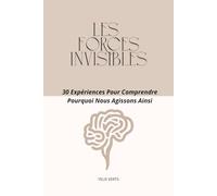 Les forces invisibles: 30 expériences pour comprendre pourquoi nous agissons ainsi
