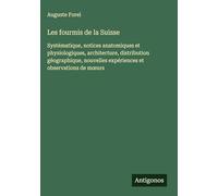 Les fourmis de la Suisse: Systématique, notices anatomiques et physiologiques, architecture, distribution géographique, nouvelles expériences et observations de m¿urs