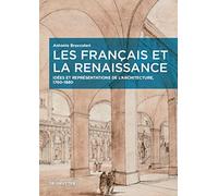 Les Français Et La Renaissance: Idées Et Représentations De L’architecture, 1760-1880