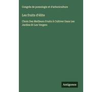 Les fruits d'élite: Choix Des Meilleurs Fruits À Cultiver Dans Les Jardins Et Les Vergers