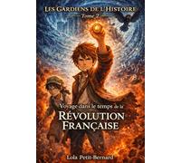 Les Gardiens de l’Histoire - Tome 2 : Voyage dans le temps de la Révolution Française: Un Roman d’Aventure Jeunesse Illustré (8-12 ans) | L’aventure ... avec la lecture et fait aimer l’Histoire !